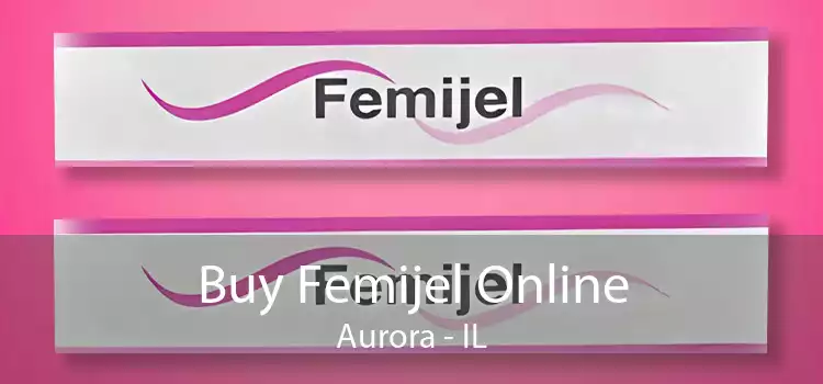 Buy Femijel Online Aurora - IL