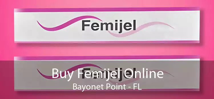 Buy Femijel Online Bayonet Point - FL